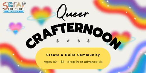 Queer Crafternoon Create & Build Community Ages 16+ $5 drop in or advance tix [rainbows and hearts]