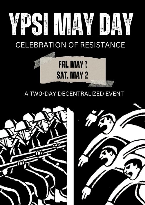 Text: Ypsi May Day -- Celebration of Resistance -- Fri. May -- Sat. May 2 -- A Two Day Decentralized Event

Image: A black background with white outlines of rioters facing off against armed law enforcement