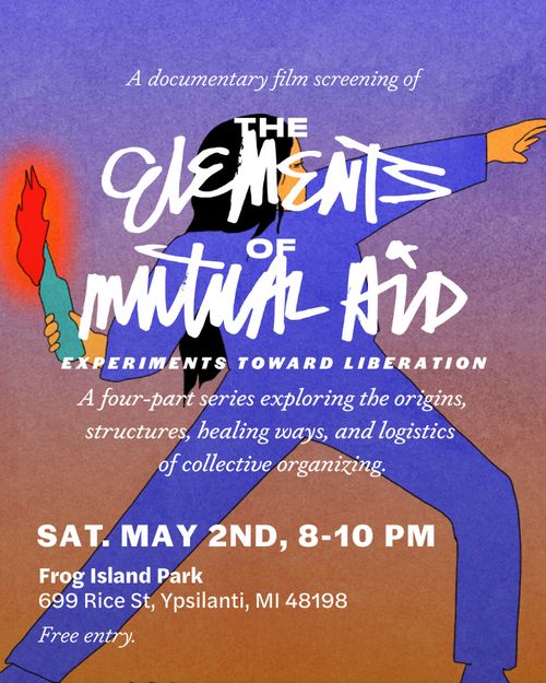 Background: A person with long, dark hair in purple throwing a molotov cocktail.

Text: "A documentary film screening of The Elements of Mutual Aid: Experiments Toward Liberation. A four-part series exploring the origins, structures, healing ways, and logistics of collective organizing. Sat. May 2nd, 8-10 PM. Frog Island Park. 699 Rice St, Ypsilanti, MI 48198. Free entry.